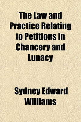 Book cover for The Law and Practice Relating to Petitions in Chancery and Lunacy