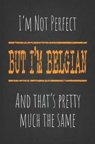 Cover of I'm not perfect, But I'm Belgian And that's pretty much the same