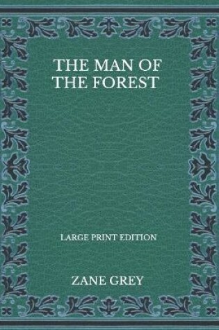Cover of The Man Of The Forest - Large Print Edition