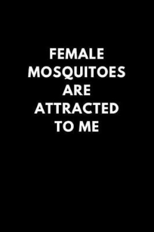 Cover of Female Mosquitoes Are Attracted to Me