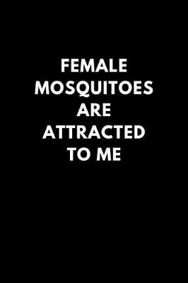 Book cover for Female Mosquitoes Are Attracted to Me