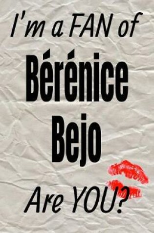 Cover of I'm a Fan of Berenice Bejo Are You? Creative Writing Lined Journal