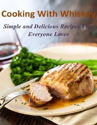 Book cover for Cooking With Whiskey: Simple and Delicious Recipes That Everyone Loves