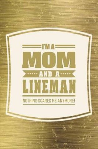 Cover of I'm A Mom And A Lineman Nothing Scares Me Anymore!