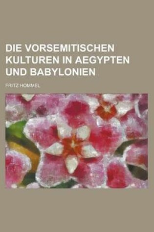 Cover of Die Vorsemitischen Kulturen in Aegypten Und Babylonien