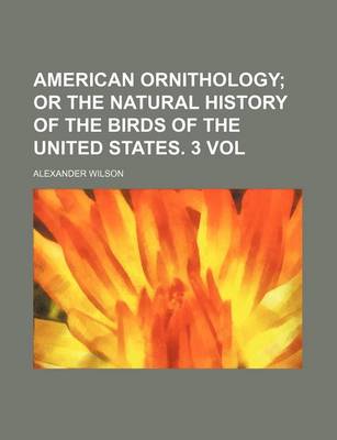 Book cover for American Ornithology; Or the Natural History of the Birds of the United States. 3 Vol