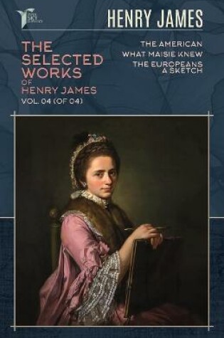 Cover of The Selected Works of Henry James, Vol. 04 (of 04)