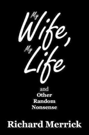 Cover of My Wife, My Life and Other Random Nonsense