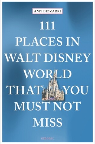 Cover of 111 Places in Walt Disney World That You Must Not Miss