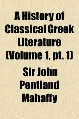 Book cover for A History of Classical Greek Literature (Volume 1, PT. 1)