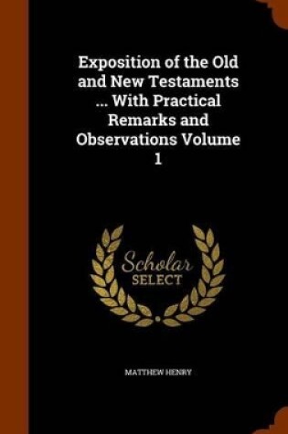 Cover of Exposition of the Old and New Testaments ... with Practical Remarks and Observations Volume 1