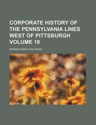 Book cover for Corporate History of the Pennsylvania Lines West of Pittsburgh Volume 10