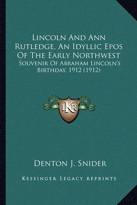 Book cover for Lincoln and Ann Rutledge, an Idyllic Epos of the Early Northlincoln and Ann Rutledge, an Idyllic Epos of the Early Northwest West