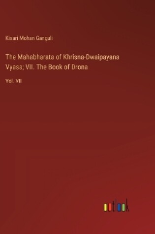 Cover of The Mahabharata of Khrisna-Dwaipayana Vyasa; VII. The Book of Drona