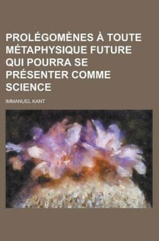 Cover of Prolegomenes a Toute Metaphysique Future Qui Pourra Se Presenter Comme Science