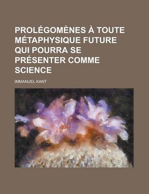 Book cover for Prolegomenes a Toute Metaphysique Future Qui Pourra Se Presenter Comme Science