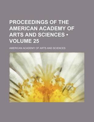 Book cover for Proceedings of the American Academy of Arts and Sciences (Volume 25)