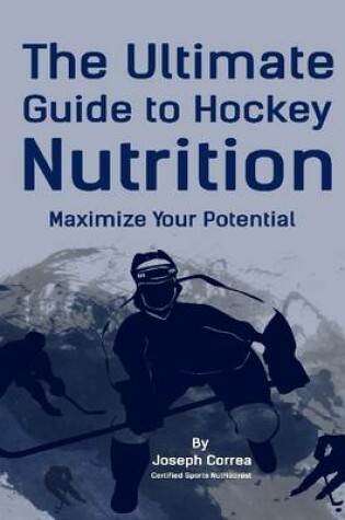 Cover of The Ultimate Guide to Hockey Nutrition: Maximize Your Potential