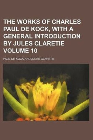 Cover of The Works of Charles Paul de Kock, with a General Introduction by Jules Claretie Volume 10