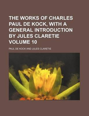 Book cover for The Works of Charles Paul de Kock, with a General Introduction by Jules Claretie Volume 10