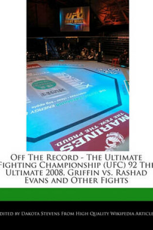 Cover of Off the Record - The Ultimate Fighting Championship (Ufc) 92 the Ultimate 2008, Griffin vs. Rashad Evans and Other Fights