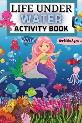 Cover of Life Under Water Activity Book for Kids Ages 4-8 Coloring, Find the differences, Mazes, and More for Ages 4-8 (Fun Activities for Kids) Sea Creatures and Ocean Animals Activities for Girls and Boys