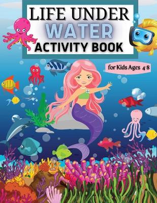 Book cover for Life Under Water Activity Book for Kids Ages 4-8 Coloring, Find the differences, Mazes, and More for Ages 4-8 (Fun Activities for Kids) Sea Creatures and Ocean Animals Activities for Girls and Boys