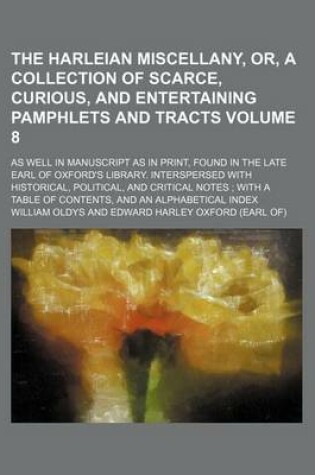 Cover of The Harleian Miscellany, Or, a Collection of Scarce, Curious, and Entertaining Pamphlets and Tracts Volume 8; As Well in Manuscript as in Print, Found in the Late Earl of Oxford's Library. Interspersed with Historical, Political, and Critical Notes; With a Tab