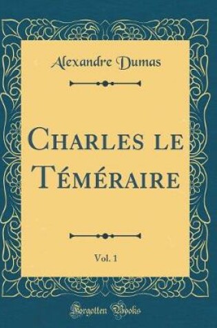 Cover of Charles Le Téméraire, Vol. 1 (Classic Reprint)