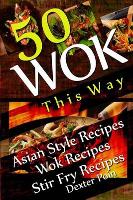 Book cover for Wok This Way - 50 Asian Style Recipes - Wok Recipes - Stir Fry Recipes