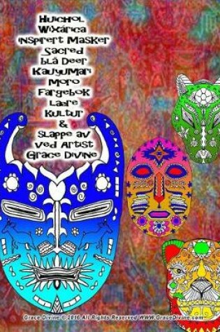 Cover of Huichol Wixarica inspirert Masker Sacred blå Deer Kauyumari moro fargebok lære kultur & slappe av ved Artist Grace Divine