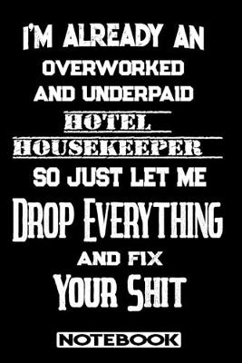 Book cover for I'm Already An Overworked And Underpaid Hotel Housekeeper. So Just Let Me Drop Everything And Fix Your Shit!