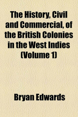 Cover of The History, Civil and Commercial, of the British Colonies in the West Indies (Volume 1)