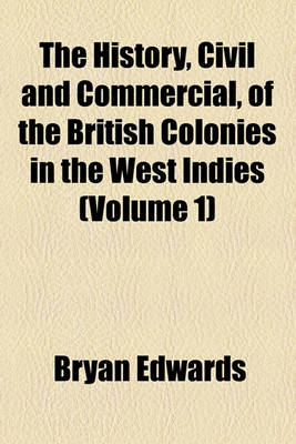 Book cover for The History, Civil and Commercial, of the British Colonies in the West Indies (Volume 1)