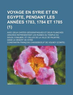 Book cover for Voyage En Syrie Et En Egypte, Pendant Les Ann Es 1783, 1784 Et 1785 (1); Avec Deux Cartes Geographiques Et Deux Planches Grav Es, Repr Sentant Les Rui