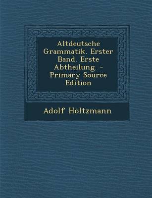 Book cover for Altdeutsche Grammatik. Erster Band. Erste Abtheilung. - Primary Source Edition