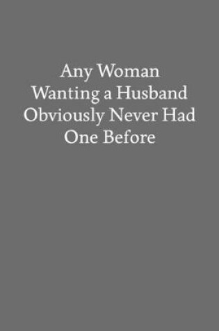 Cover of Any Woman Wanting a Husband Obviously Never Had One Before