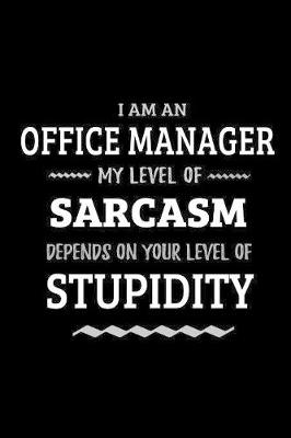 Book cover for Office Manager - My Level of Sarcasm Depends On Your Level of Stupidity