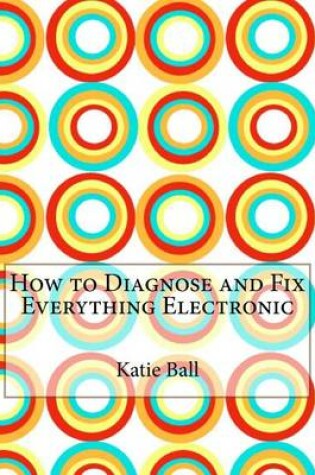 Cover of How to Diagnose and Fix Everything Electronic