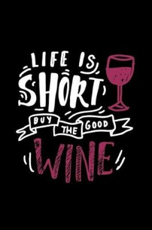 Cover of Life is Short, Buy The Good Wine