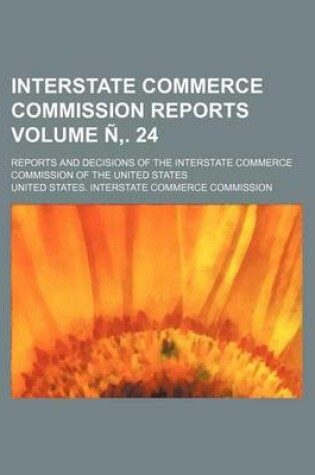 Cover of Interstate Commerce Commission Reports Volume N . 24; Reports and Decisions of the Interstate Commerce Commission of the United States