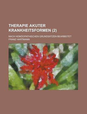 Book cover for Therapie Akuter Krankheitsformen; Nach Homoopathischen Grundsatzen Bearbeitet Volume 2