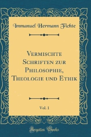 Cover of Vermischte Schriften Zur Philosophie, Theologie Und Ethik, Vol. 1 (Classic Reprint)