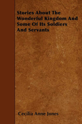 Cover of Stories About The Wonderful Kingdom And Some Of Its Soldiers And Servants