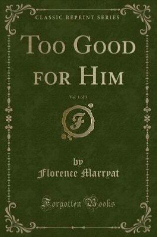 Cover of Too Good for Him, Vol. 1 of 3 (Classic Reprint)