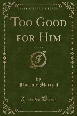Book cover for Too Good for Him, Vol. 1 of 3 (Classic Reprint)