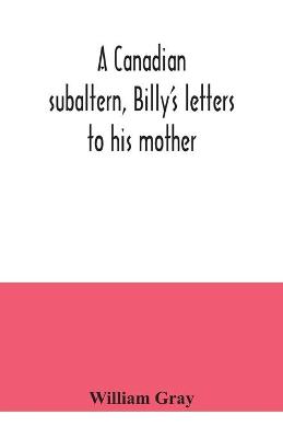 Book cover for A Canadian subaltern, Billy's letters to his mother