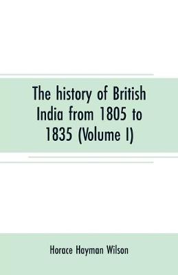 Book cover for The history of British India from 1805 to 1835 (Volume I)