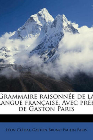 Cover of Grammaire Raisonnee de La Langue Francaise. Avec Pref. de Gaston Paris