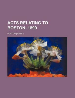 Book cover for Acts Relating to Boston. 1899